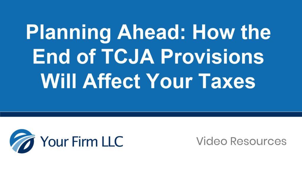 Planning Ahead: How the End of TCJA Provisions Will Affect Your Taxes