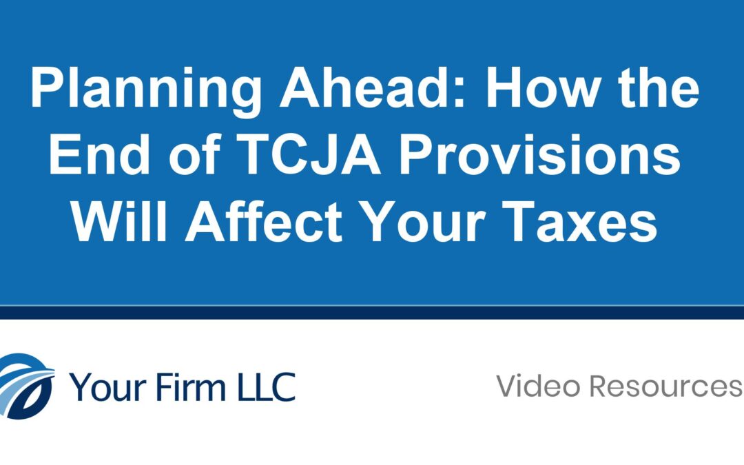 Planning Ahead: How the End of TCJA Provisions Will Affect Your Taxes