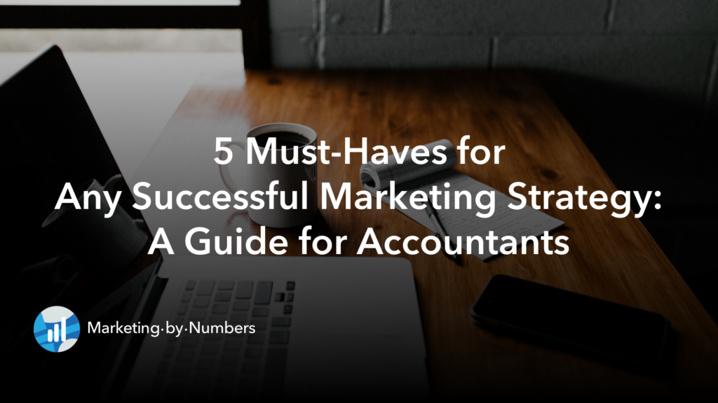 5 Must-Haves for Any Successful Marketing Strategy: A Guide for Accountants