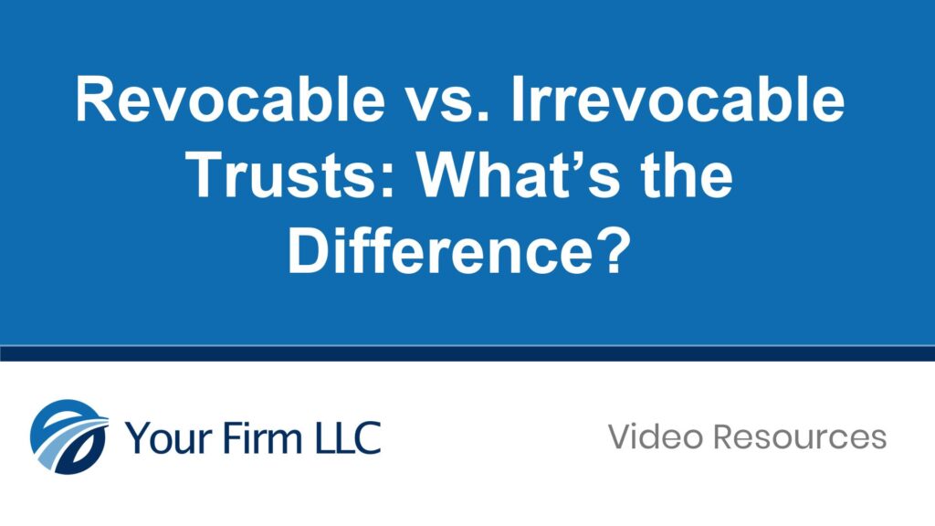 Revocable vs. Irrevocable Trusts: What’s the Difference?