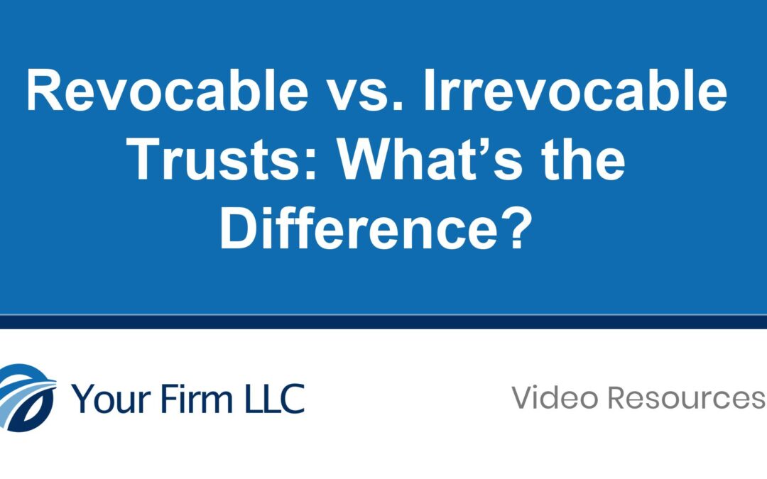 Revocable vs. Irrevocable Trusts: What’s the Difference?