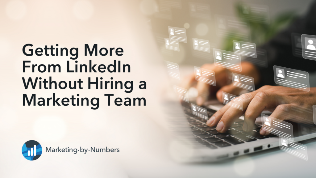 Getting More From LinkedIn Without Hiring a Marketing Team