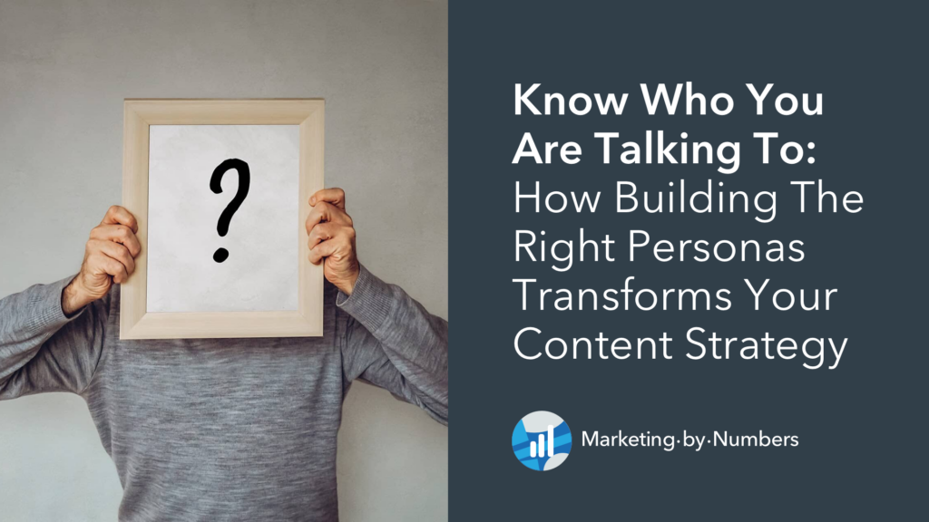 Know Who You Are Talking To: How Building The Right Personas Transforms Your Content Strategy